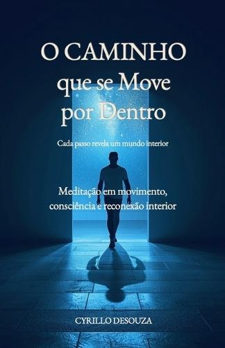 O Caminho que se Move por Dentro - Cada passo revela um mundo interior: Meditação em movimento, consciência e reconexão interior