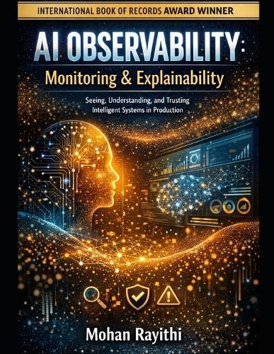 AI Observability: Monitoring & Explainability: Seeing, Understanding, and Trusting Intelligent Systems in Production
