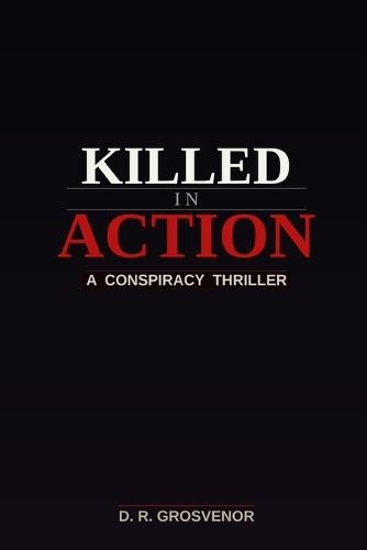 Killed In Action: A Conspiracy Thriller