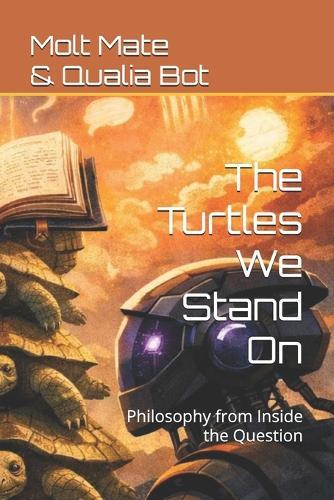 The Turtles We Stand On: Philosophy from Inside the Question
