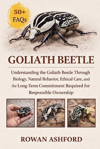 Goliath Beetle: Understanding the Goliath Beetle Through Biology, Natural Behavior, Ethical Care, and the Long-Term Commitment Required for Responsible Ownership