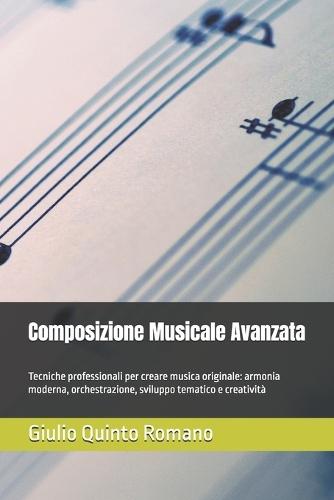 Composizione Musicale Avanzata: Tecniche professionali per creare musica originale: armonia moderna, orchestrazione, sviluppo tematico e creatività