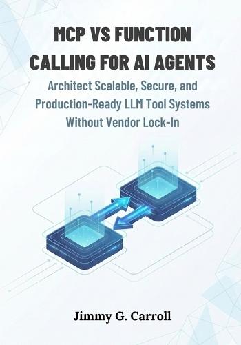 Mcp vs Function Calling for AI Agents: Architect Scalable, Secure, and Production-Ready LLM Tool Systems Without Vendor Lock-In