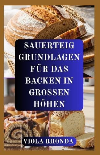 Sauerteig Grundlagen Für Das Backen in Grossen Höhen: Zuverlässige Methoden zum Backen über dem Meeresspiegel