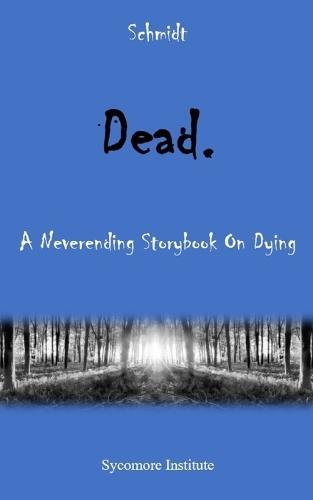 Dead.: A Neverending Storybook On Dying
