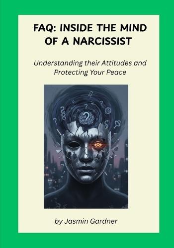 FAQ: Inside the Mind of a Narcissist: Understanding their Attitudes and Protecting Your Peace