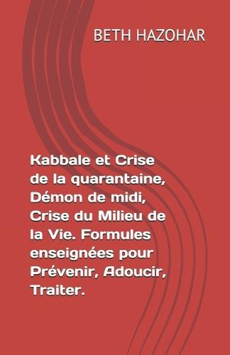 Kabbale et Crise de la quarantaine, Démon de midi, Crise du Milieu de la Vie. Formules enseignées pour Prévenir, Adoucir, Traiter.