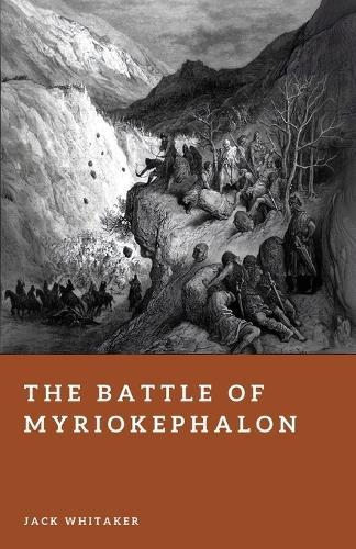 The Battle of Myriokephalon: Byzantium's Final Campaign for Anatolia