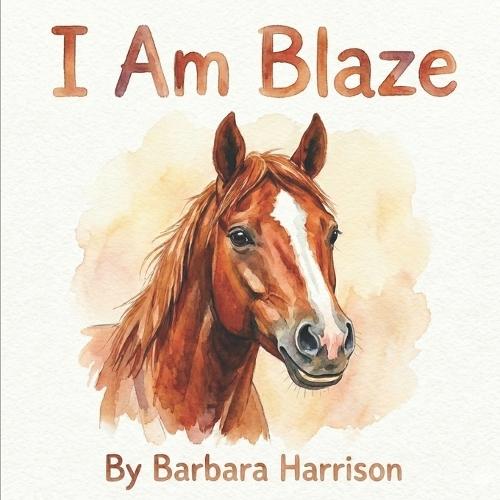 I am Blaze: A Story of a Brave Quarter Horse