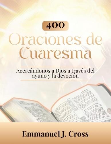 400 oraciones de Cuaresma: Acercándonos a Dios a través del ayuno y la devoción.