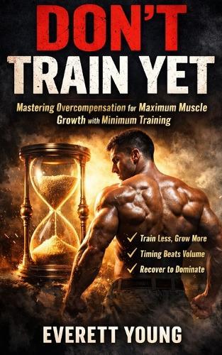 Don't Train Yet: Mastering Overcompensation for Maximum Muscle Growth with Minimum Training