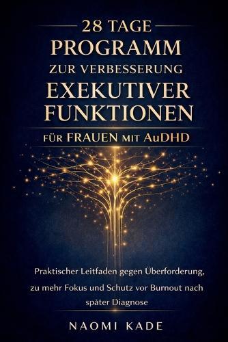 28 Tage Programm zur Verbesserung exekutiver Funktionen für Frauen mit AuDHD: Praktischer Leitfaden gegen Überforderung, zu mehr Fokus und Schutz vor Burnout nach später Diagnose