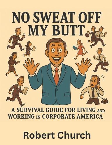 No Sweat Off My Butt: A Survival Guide for Living and Working in Corporate America