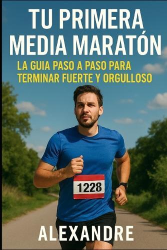Tu primera media maratón: la guía paso a paso para terminar fuerte y orgulloso
