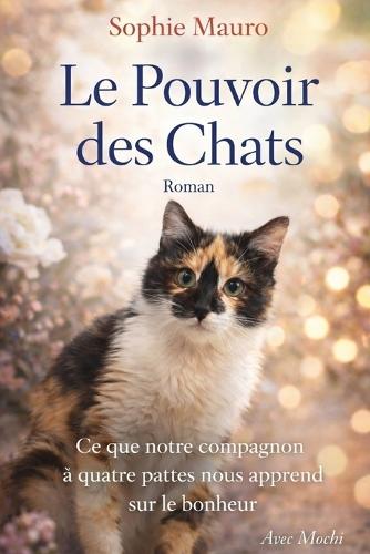 Le Pouvoir des chats: Ce que notre compagnon à quatre pattes nous apprend sur le bonheur.