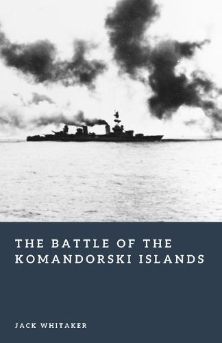 The Battle of the Komandorski Islands: The Naval Fight for Alaska in World War II