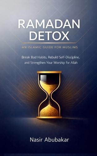 Ramadan Detox: An Islamic Guide for Muslims: Break Bad Habits, Rebuild Self-Discipline, and Strengthen Your Worship for Allah