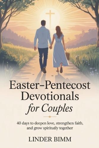 Easter-Pentecost Devotionals For Couples: 40 Days to Deepen Love, Strengthen Faith, and Grow Spiritually Together