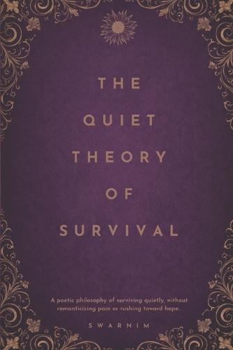 The Quiet Theory Of Survival: A poetic philosophy of surviving quietly, without romanticizing pain or rushing towards hope.