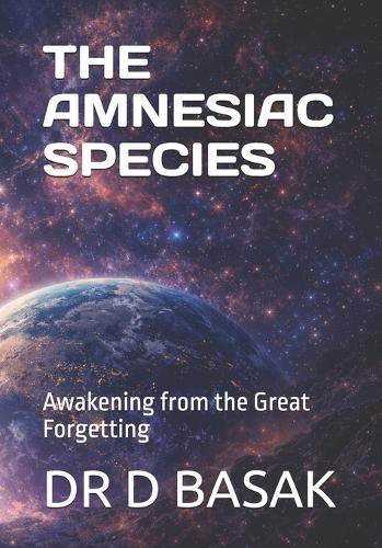 The Amnesiac Species: Awakening from the Great Forgetting