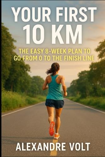 Your first 10 km: the easy 8-week plan to go from 0 to the finish line