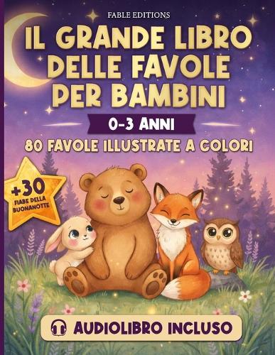 IL GRANDE LIBRO DELLE FAVOLE PER BAMBINI (0-3 anni): Audiolibro Incluso 80 Favole Illustrate + 30 Storie della Buonanotte Il Compagno Serale che Trasforma la Nanna in un Momento d'Amore e Crescita
