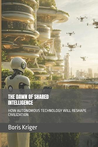 The Dawn of Shared Intelligence: How Autonomous Technology Will Reshape Civilization