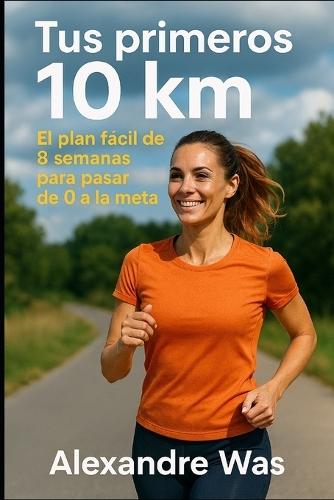 Tus primeros 10 km: el plan fácil de 8 semanas para pasar de 0 a la meta