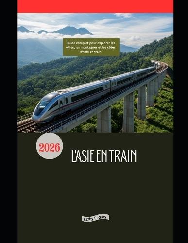 L'Asie en train 2026: Guide complet pour explorer les villes, les montagnes et les côtes d'Asie en train