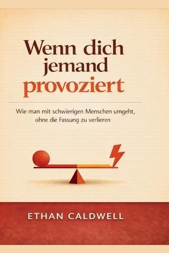 Wenn dich jemand provoziert: Wie man mit schwierigen Menschen umgeht, ohne die Fassung zu verlieren