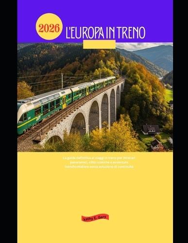 L'Europa in treno 2026: La guida definitiva ai viaggi in treno per itinerari panoramici, città iconiche e avventure transfrontaliere senza soluzione di continuità