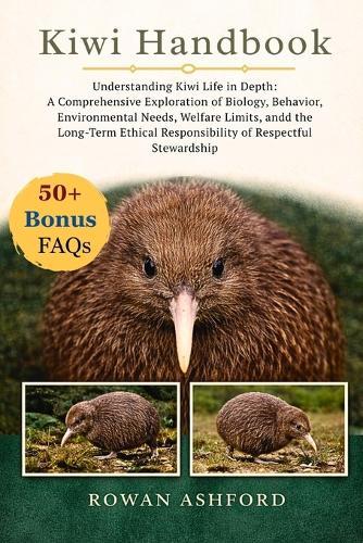Kiwi Handbook: Understanding Kiwi Life in Depth: A Comprehensive Exploration of Biology, Behavior, Environmental Needs, Welfare Limits, and the Long-Term Ethical Responsibility of Respectful Stewardship