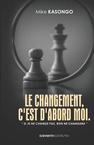 Le Changement, c'Est d'Abord Moi: Si je ne change pas, rien ne changera