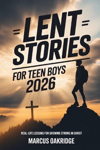 Lent Stories for Teen Boys 2026: Real-Life Lessons for Growing Strong in Christ