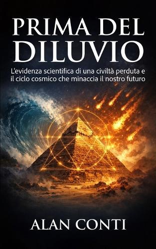 Prima del diluvio: L'evidenza scientifica di una civiltà perduta e il ciclo cosmico che minaccia il nostro futuro