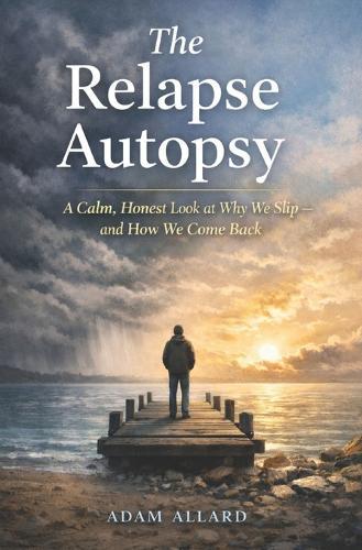 The Relapse Autopsy: A Calm, Honest Look at Why We Slip - and How We Come Back
