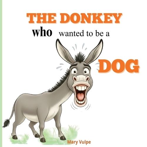 The Donkey Who Wanted to Be a Dog: A Funny Farm Animal Picture Book About Being Yourself - For Kids Ages 2-5