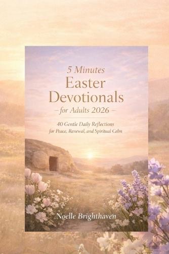 5 minutes Easter devotionals for Adults 2026: 40 Gentle Daily Reflections for Peace, Renewal, and Spiritual Calm.