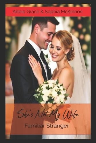 She's Not My Wife Familiar Stranger: A Domestic Thriller About a Husband Who Believes His Wife Has Been Replaced By An Imposter