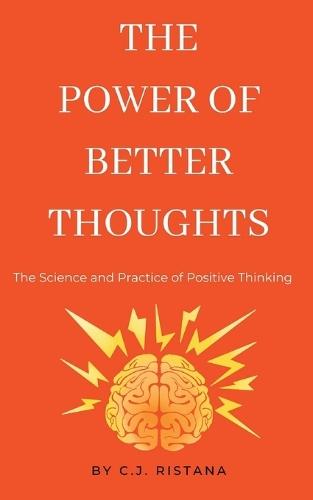 The Power of Better Thoughts: The Science and Practice of Postive Thinking
