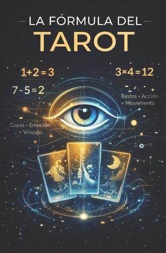 La fórmula del tarot: Aprende tarot con fórmulas simples: cada carta suma significados, cada intuición resta dudas