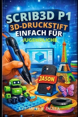 Scrib3d P1 3d-Druckstift - Einfach Für Jugendliche: Eine Einführung in Skizzen, Modelle, Reparaturen und Kunst mit PLA- und ABS-Filamenten und Airbrush-Techniken