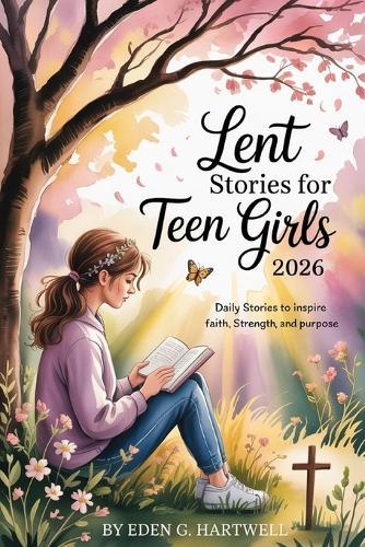 Lent Stories for Teen Girls 2026: Daily Stories to Inspire Faith, Strength, and Purpose