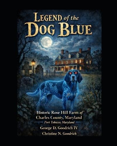 Legend Of the Blue Dog: Historic Rose Hill Farm of Charles County, Maryland