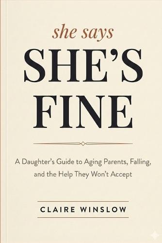 She says: She's Fine: A Daughter's Guide to Aging Parents, Falling, and the Help They Won't Accept