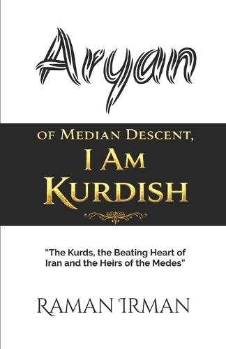 Aryan of Median Descent, I Am Kurdish: The Kurds, the Beating Heart of Iran and the Heirs of the Medes