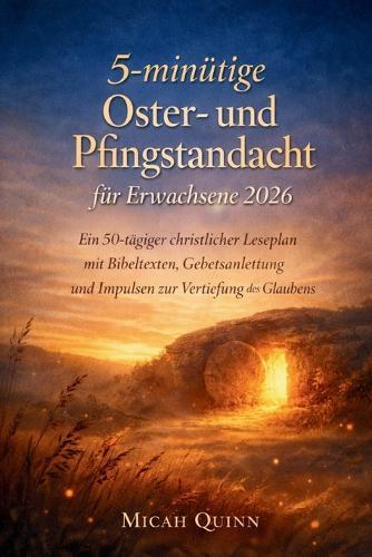 5-minütige Oster- und Pfingstandacht für Erwachsene 2026: Ein 50-tägiger christlicher Leseplan mit Bibeltexten, Gebetsanleitung und Impulsen zur Vertiefung des Glaubens