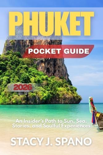 Phuket Pocket Guide 2026: An Insider's Path to Sun, Sea, Stories, and Soulful Experiences