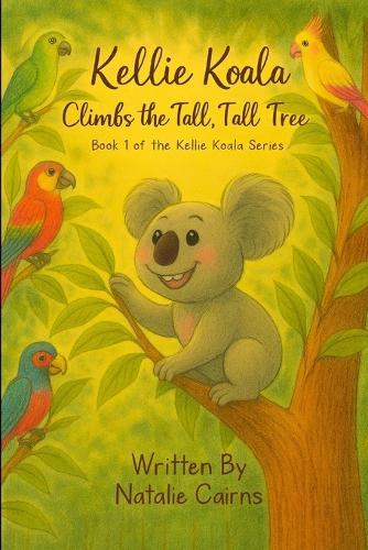 Kellie Koala Climbs the Tall, Tall Tree: Book 1 of the Kellie Koala Series