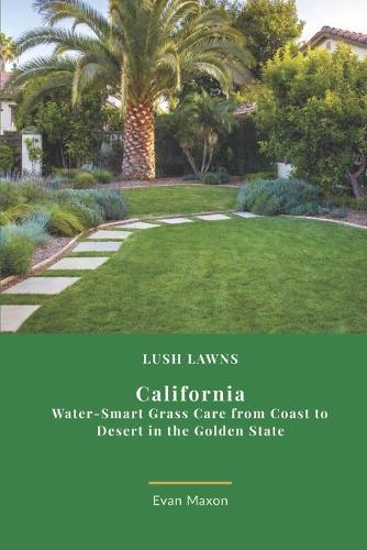 Lush Lawns: Calfornia: Water-Smart Grass Care from Coast to Desert in the Golden State